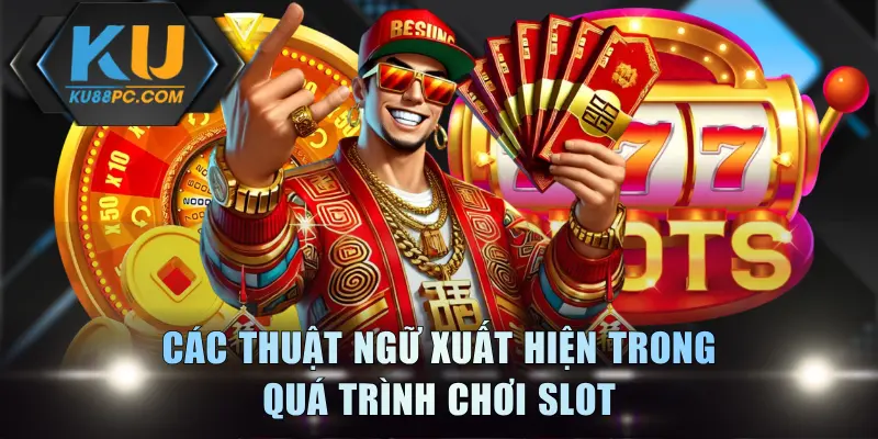 Quay Hũ Online KU88 - Game Đổi Thưởng Không Thể Bỏ Lỡ 3 Các thuật ngữ xuất hiện trong quá trình chơi slot