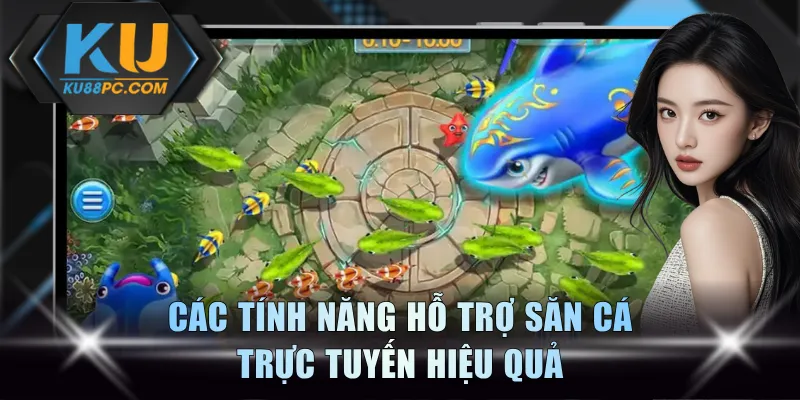 Các tính năng hỗ trợ săn cá trực tuyến hiệu quả