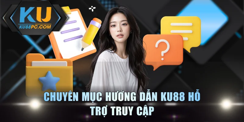 Hướng Dẫn KU88 - Cẩm Nang Sử Dụng Nhà Cái, Cá Cược Thành Công 1 Chuyên mục hướng dẫn KU88 hỗ trợ truy cập