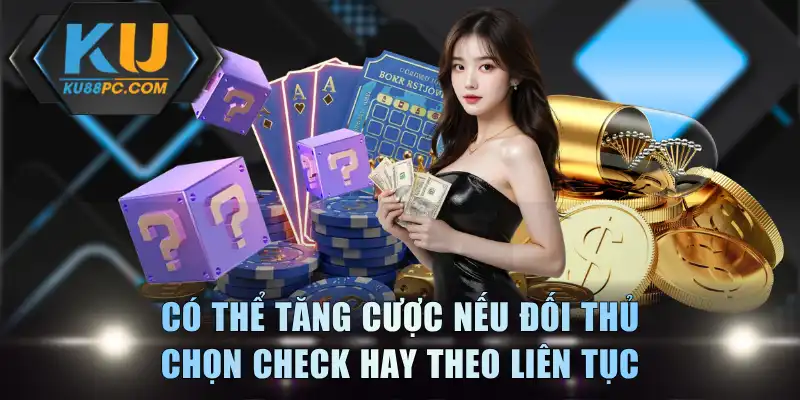 4 Kinh Nghiệm Tố Liêng Bách Chiến Bách Thắng Từ KU88 3 Có thể tăng cược nếu đối thủ chọn check hay theo liên tục