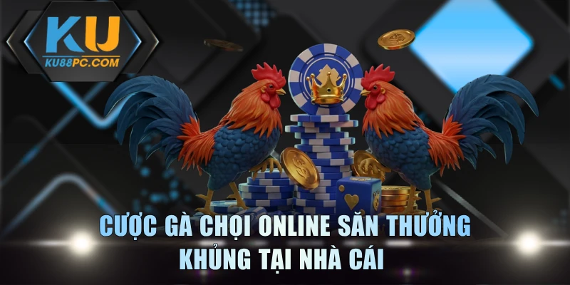 3 Cửa Cược Gà Chọi Hot Tại KU88 Và Bí Kíp Chắc Thắng 2 Cược gà chọi online săn thưởng khủng tại nhà cái