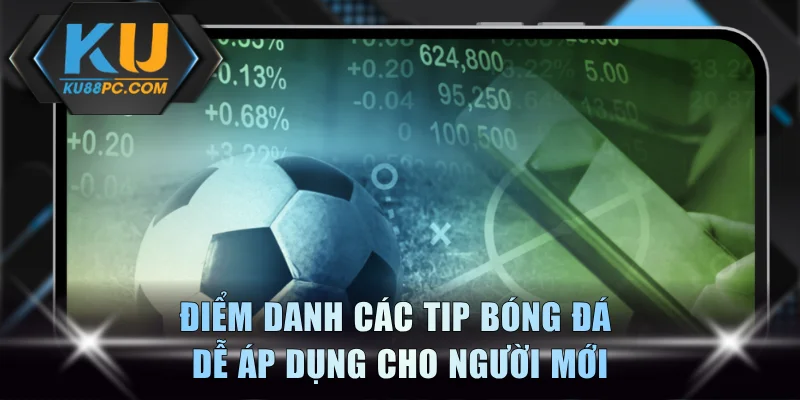 Tip Bóng Đá Chuẩn Giúp Dự Đoán Chuẩn Xác Mọi Kèo Tại KU88 3 Điểm danh các tip bóng đá dễ áp dụng cho người mới