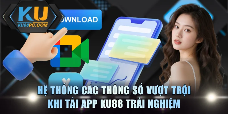 Hệ thống các thông số vượt trội khi tải app KU88 trải nghiệm
