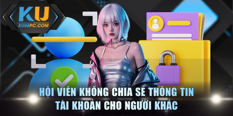 Đăng Ký KU88 - Quy Trình Tạo Tài Khoản Siêu Nhanh Gọn 3 Hội viên không được chia sẻ thông tin tài khoản cho người khác