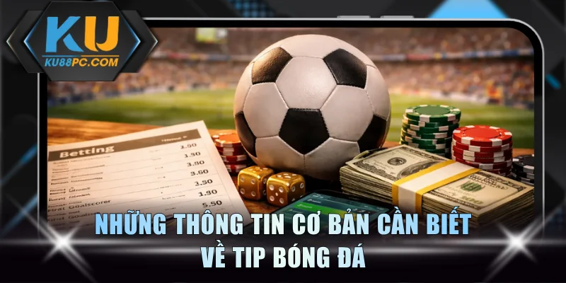 Tip Bóng Đá Chuẩn Giúp Dự Đoán Chuẩn Xác Mọi Kèo Tại KU88 2 Những thông tin cơ bản cần biết về tip bóng đá