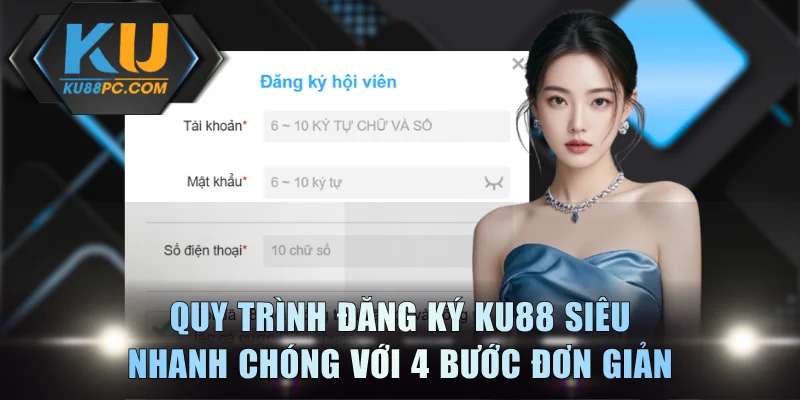 Đăng Ký KU88 - Quy Trình Tạo Tài Khoản Siêu Nhanh Gọn 2 Quy trình đăng ký KU88 siêu nhanh chóng với 4 bước đơn giản