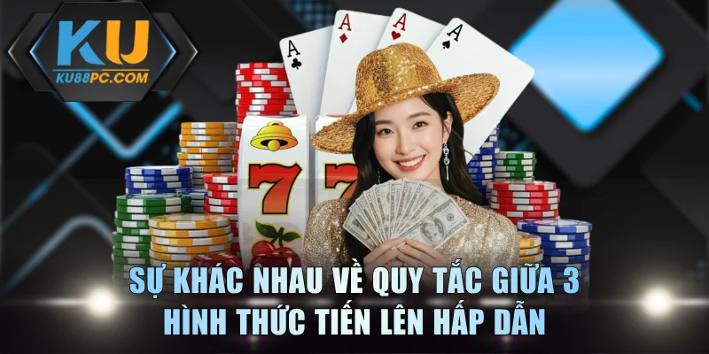 Bài Tiến Lên KU88 - Tất Tần Tật Về Cách Chơi Và Mẹo Thắng 4 Sự khác nhau về quy tắc giữa 3 hình thức Tiến Lên hấp dẫn