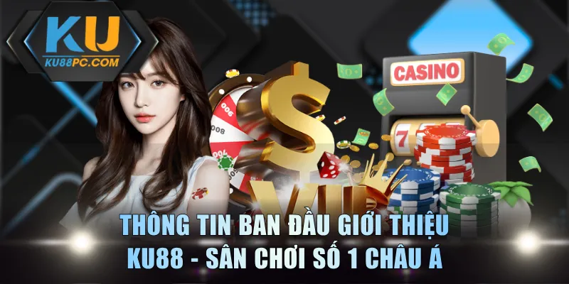 Giới Thiệu KU88 - Địa Chỉ Cược Đáng Trải Nghiệm Số 1 Châu Á 1 Thông tin ban đầu giới thiệu KU88 - Sân chơi số 1 châu Á