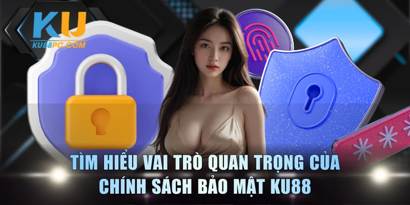Chính Sách Bảo Mật KU88 - Nguyên Tắc Quản Lý Dữ Liệu 1 Tìm hiểu vai trò quan trọng của chính sách bảo mật KU88
