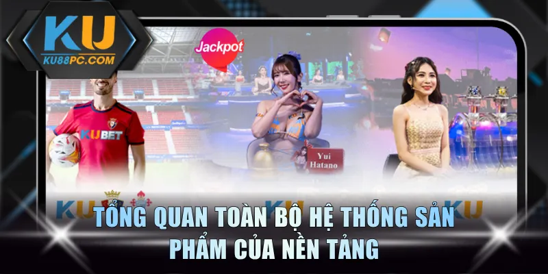 Giới Thiệu KU88 - Địa Chỉ Cược Đáng Trải Nghiệm Số 1 Châu Á 3 Tổng quan toàn bộ hệ thống sản phẩm của nền tảng
