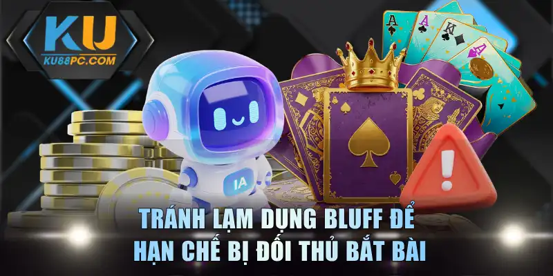4 Kinh Nghiệm Tố Liêng Bách Chiến Bách Thắng Từ KU88 4 Tránh lạm dụng bluff để hạn chế bị đối thủ bắt bài