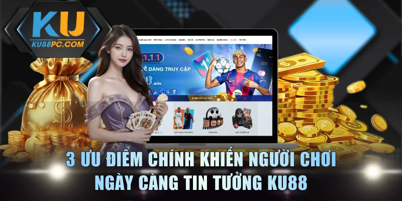 KU88 - Nhà Cái Ku Casino - Trải Nghiệm Sảnh Game Đỉnh Cao #1 7 3 ưu điểm chính khiến người chơi ngày càng tin tưởng KU88