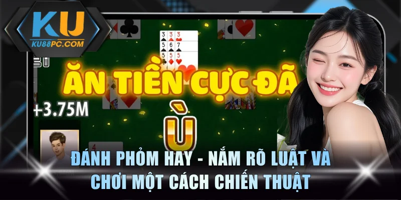 Đánh Phỏm Hay - Nắm Rõ Luật Và Chơi Một Cách Chiến Thuật 1 Đánh Phỏm Hay