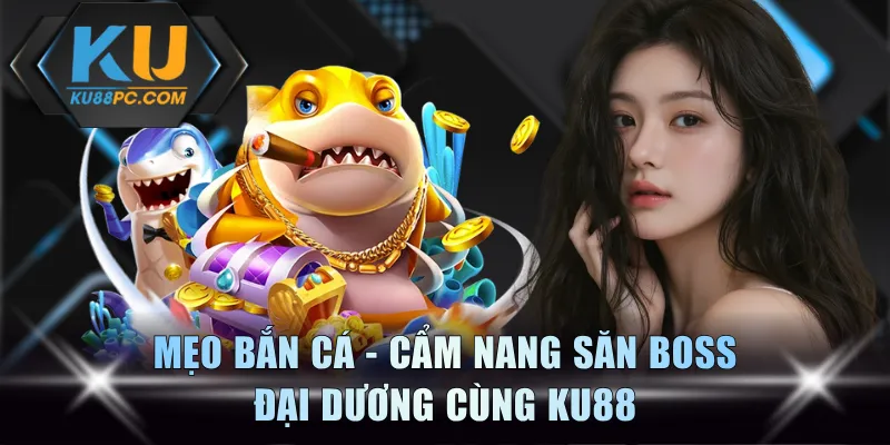 Mẹo Bắn Cá Là Gì? Cẩm Nang Săn Boss Đại Dương Cùng KU88 1 Mẹo Bắn Cá