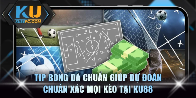 Tip Bóng Đá Chuẩn Giúp Dự Đoán Chuẩn Xác Mọi Kèo Tại KU88 1 Tip Bóng Đá