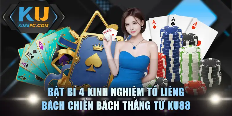 4 Kinh Nghiệm Tố Liêng Bách Chiến Bách Thắng Từ KU88 1 Tố Liêng